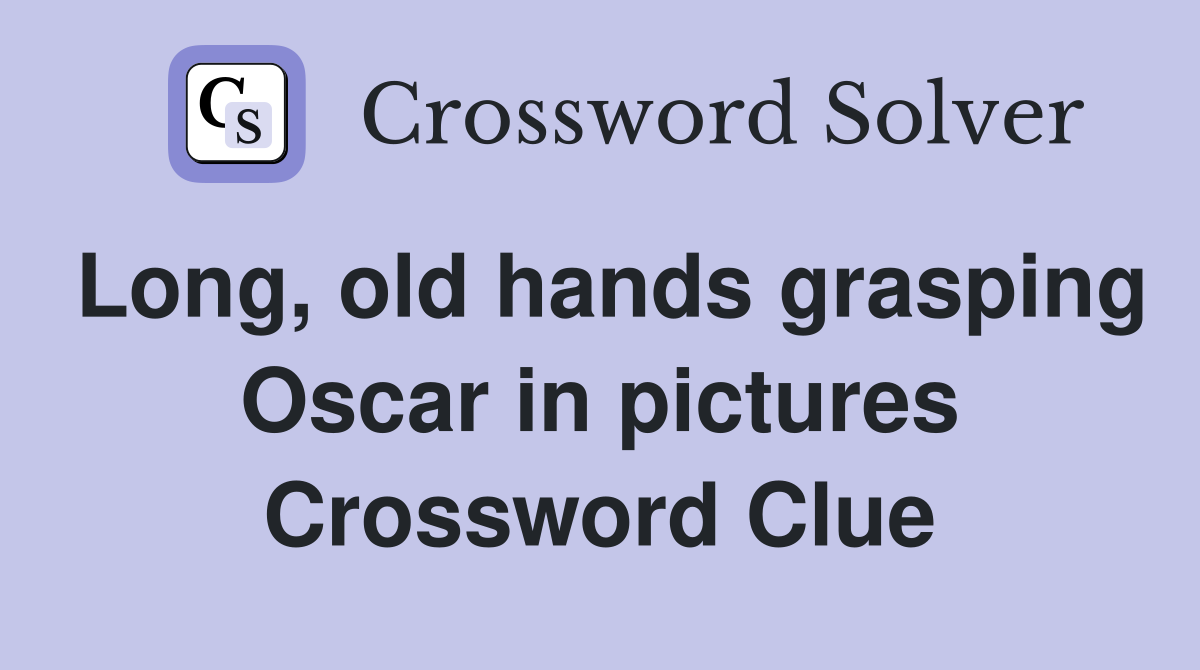 Long, old hands grasping Oscar in pictures Crossword Clue