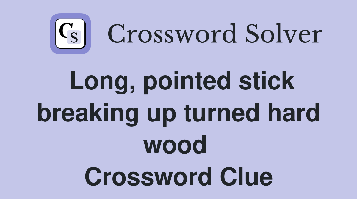 Long, pointed stick breaking up turned hard wood  Crossword Clue