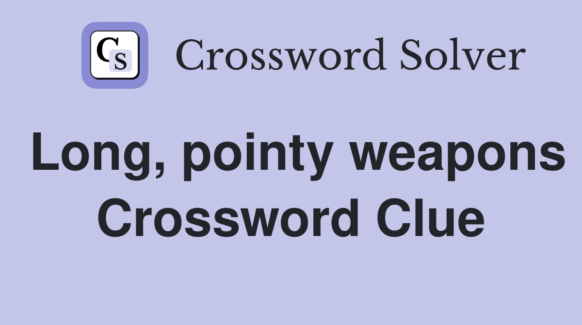 Long, pointy weapons Crossword Clue