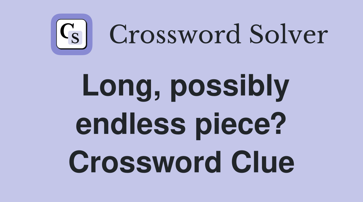 Long, possibly endless piece? Crossword Clue