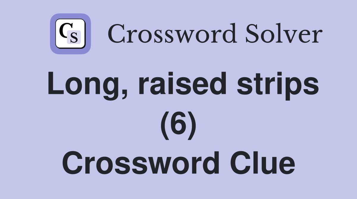 Long, raised strips (6) Crossword Clue