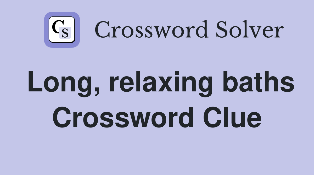 Long, relaxing baths Crossword Clue