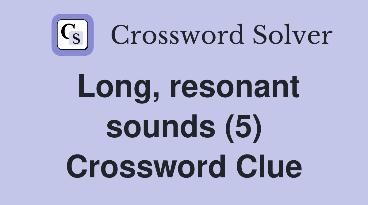 Long, resonant sounds (5) Crossword Clue