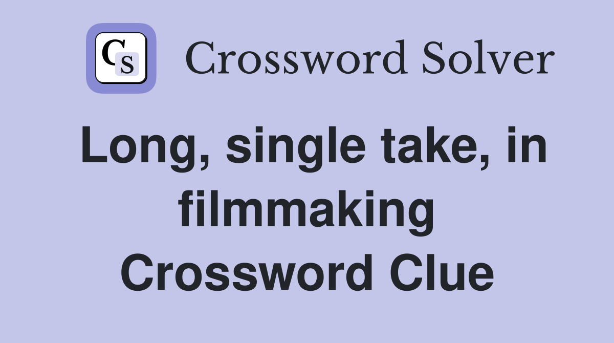 Long, single take, in filmmaking Crossword Clue
