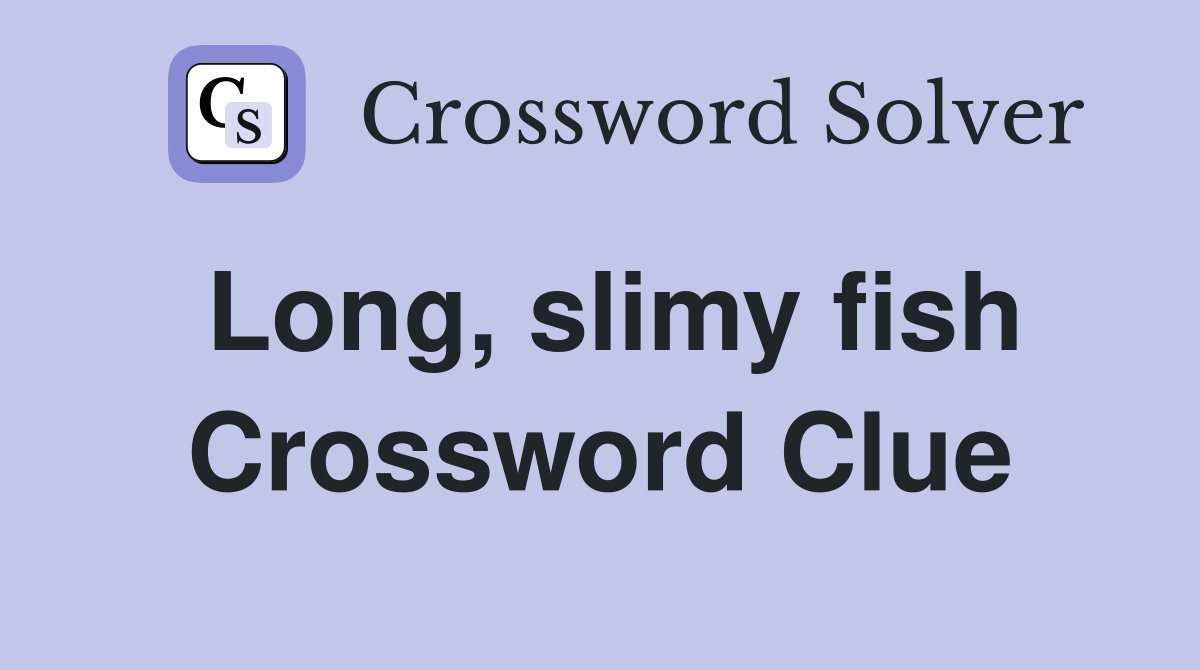 Long, slimy fish Crossword Clue