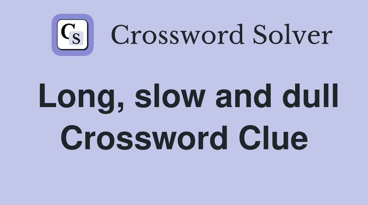 Long, slow and dull Crossword Clue