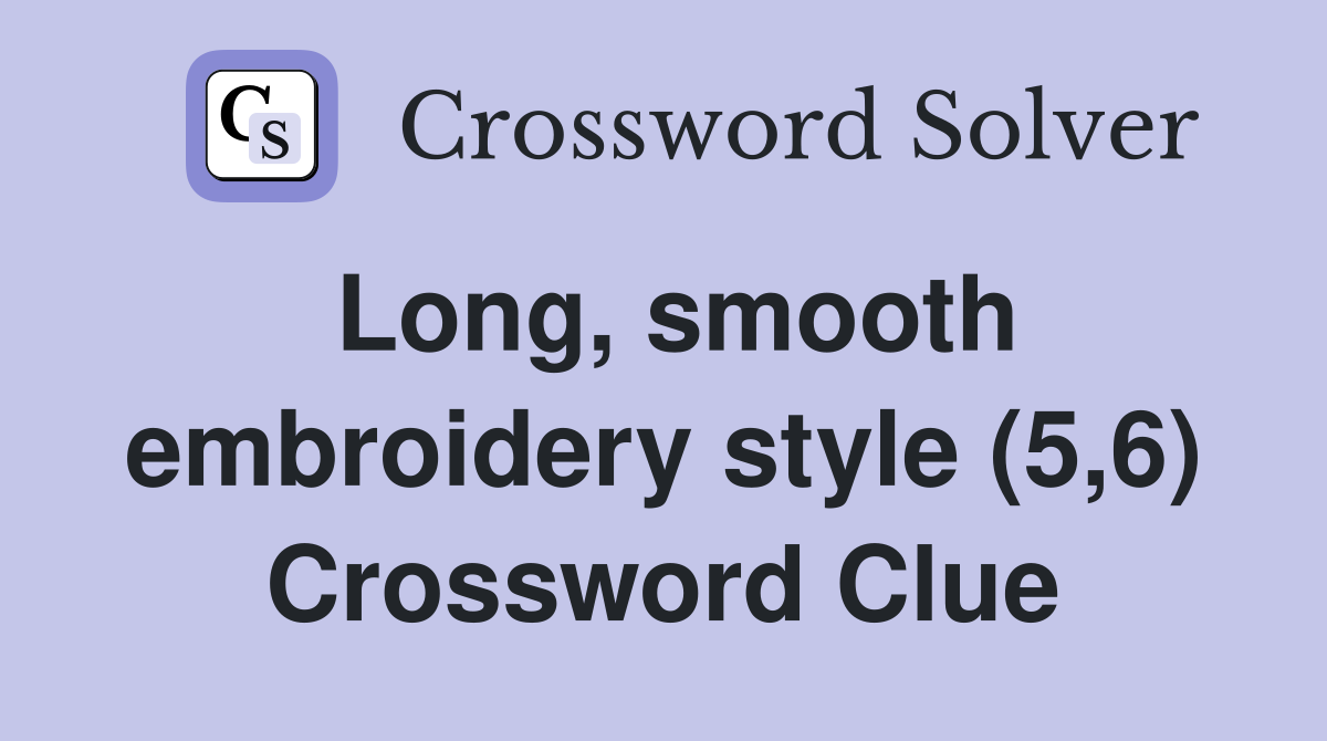 Long, smooth embroidery style (5,6) Crossword Clue