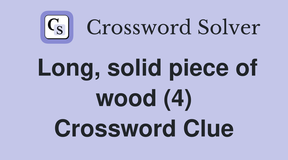 Long, solid piece of wood (4) Crossword Clue