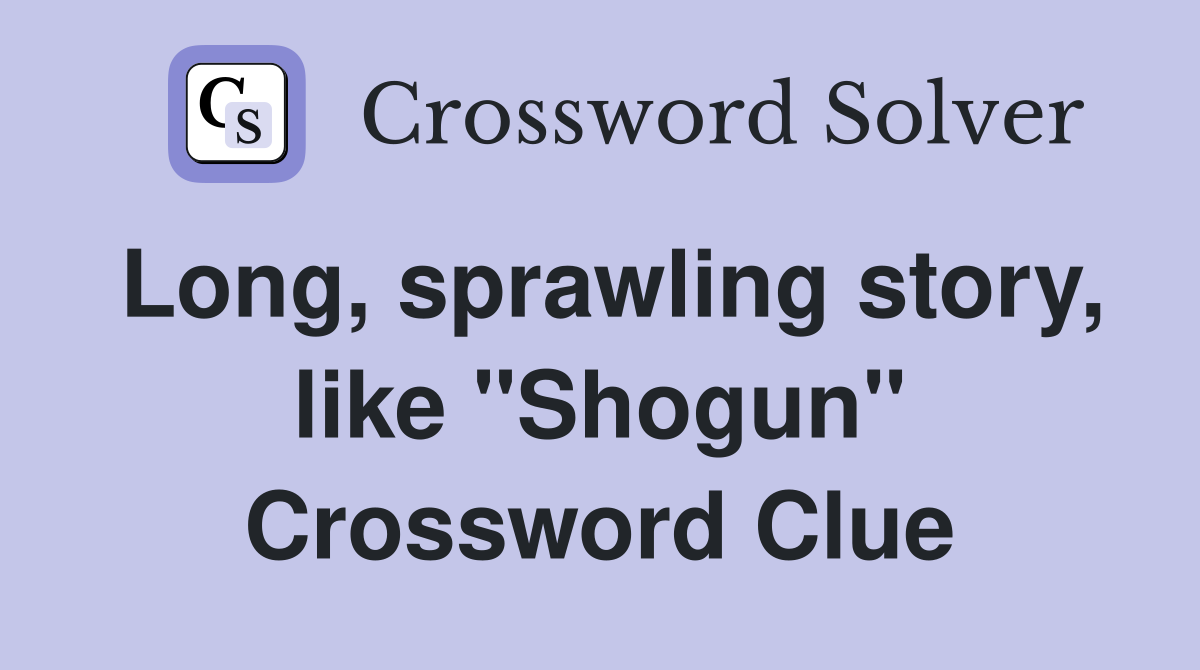 Long, sprawling story, like "Shogun" Crossword Clue
