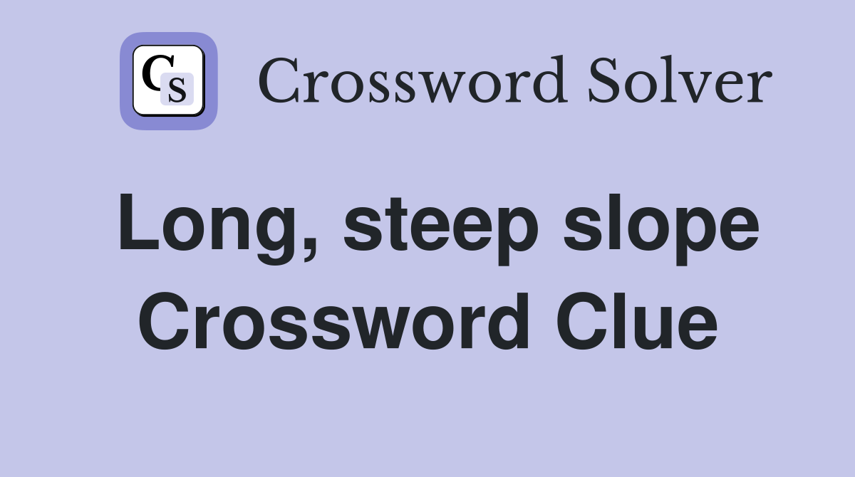 Long, steep slope Crossword Clue