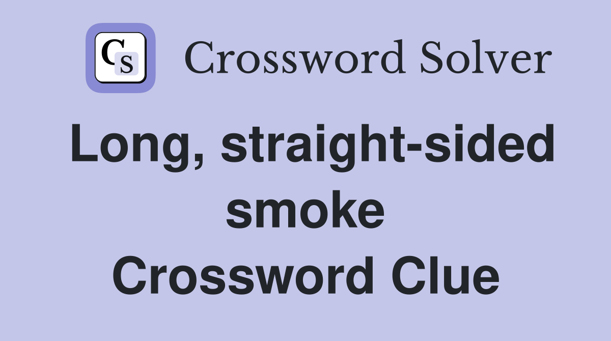 Long, straight-sided smoke Crossword Clue