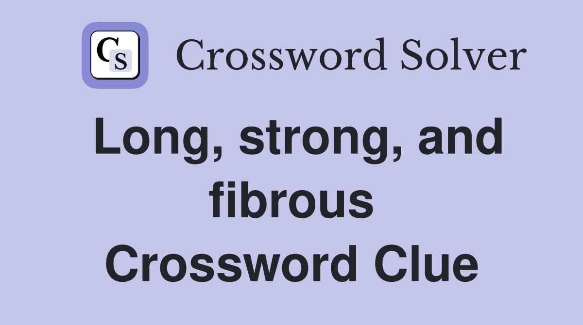 Long, strong, and fibrous Crossword Clue