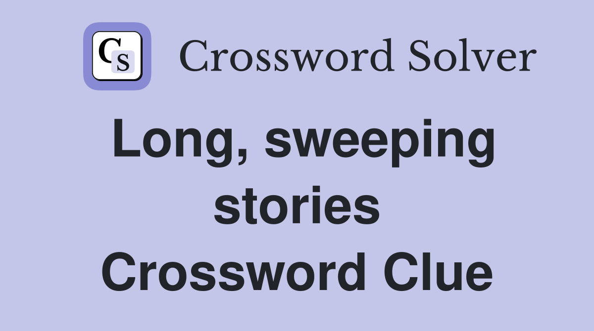 Long, sweeping stories Crossword Clue