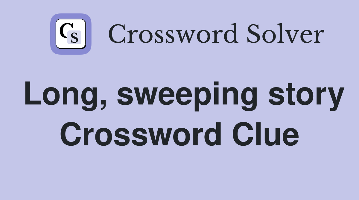 Long, sweeping story Crossword Clue