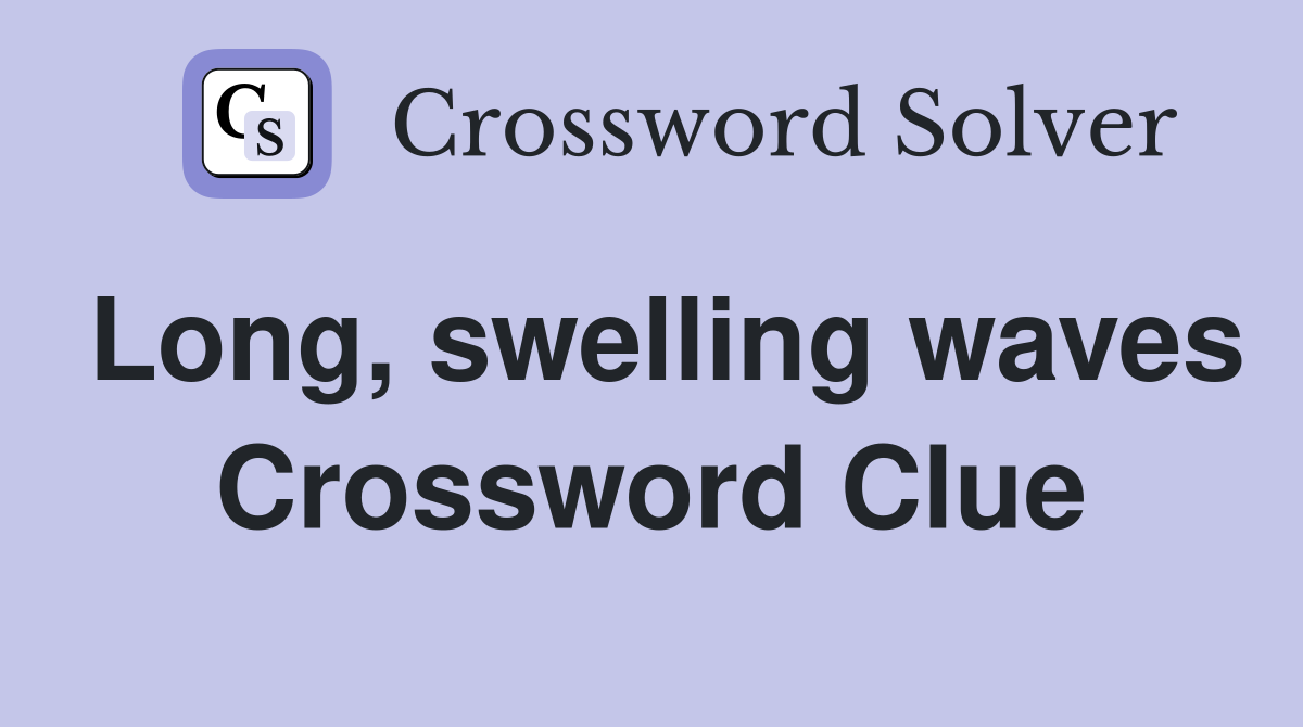 Long, swelling waves Crossword Clue