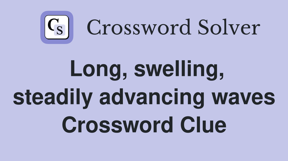 Long, swelling, steadily advancing waves Crossword Clue