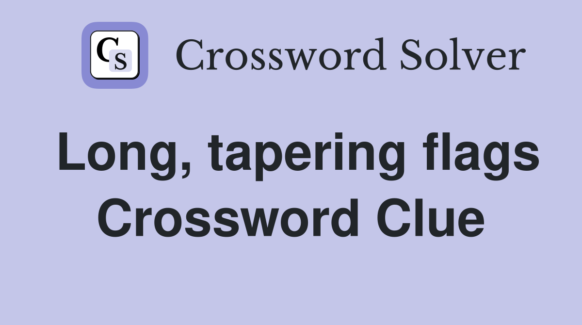 Long, tapering flags Crossword Clue