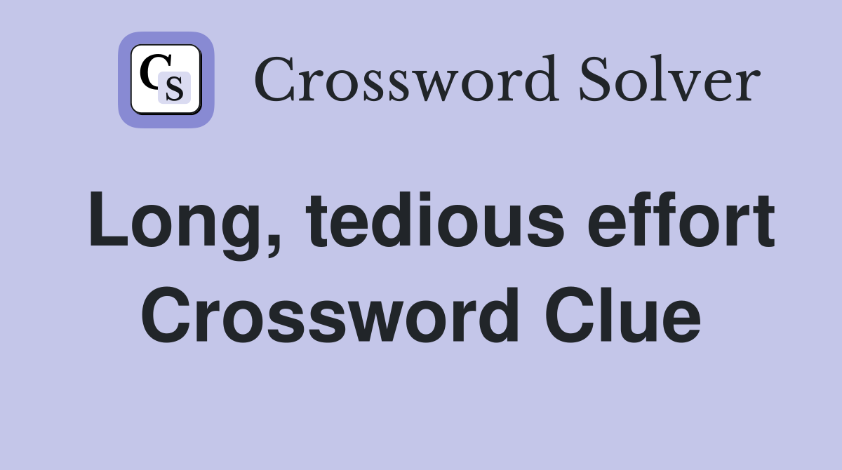 Long, tedious effort Crossword Clue