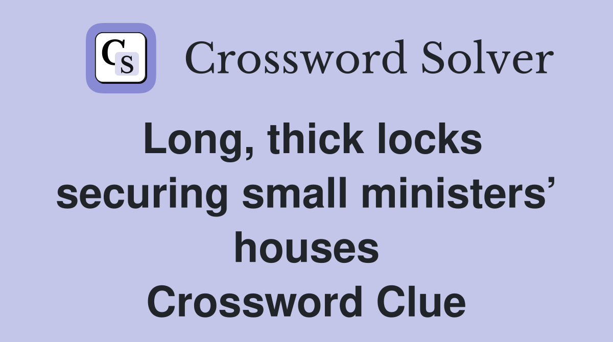 Long, thick locks securing small ministers’ houses Crossword Clue