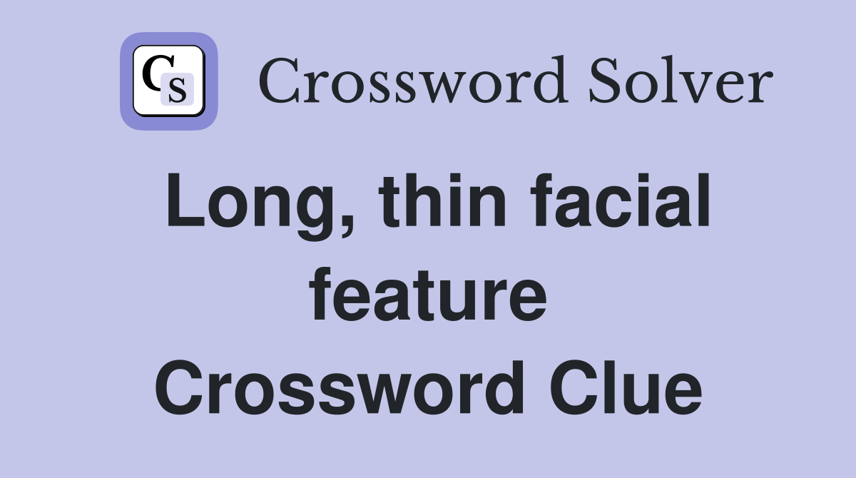 Long, thin facial feature Crossword Clue