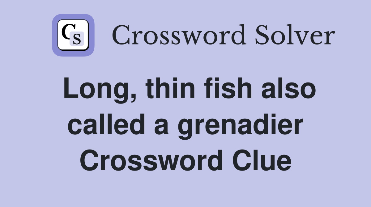 Long, thin fish also called a grenadier Crossword Clue