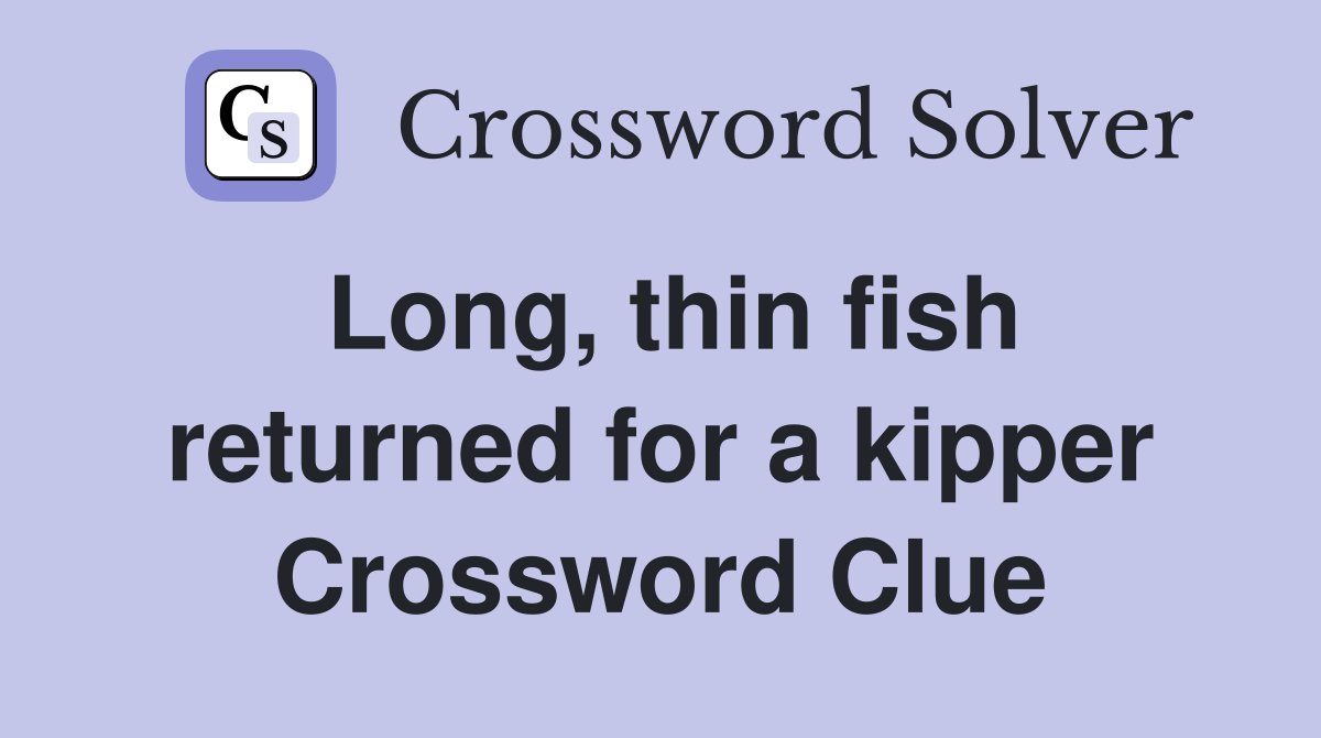 Long, thin fish returned for a kipper Crossword Clue