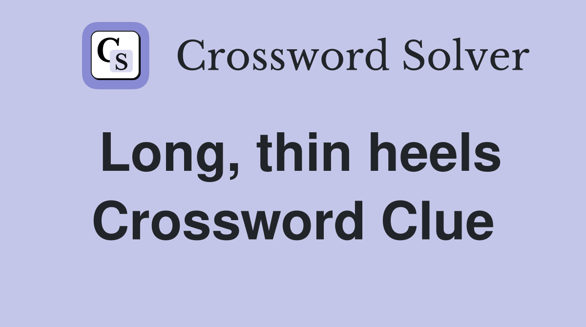 Long, thin heels Crossword Clue