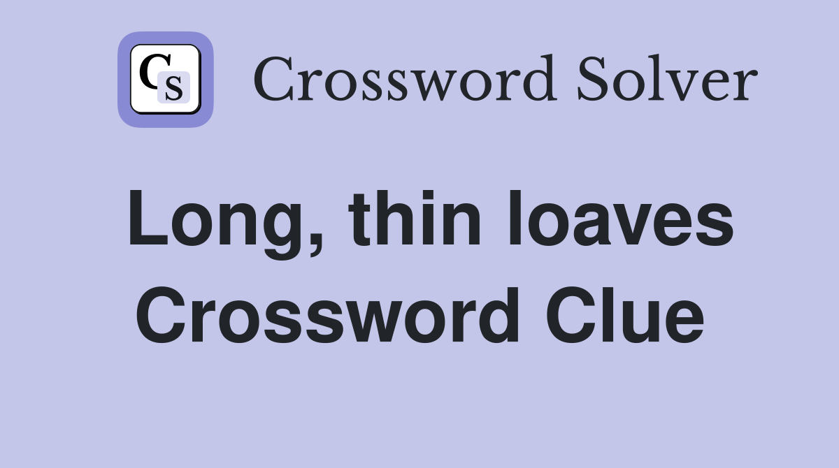 Long, thin loaves Crossword Clue