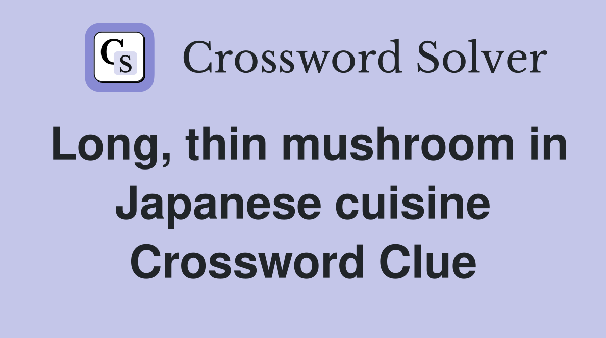 Long, thin mushroom in Japanese cuisine Crossword Clue