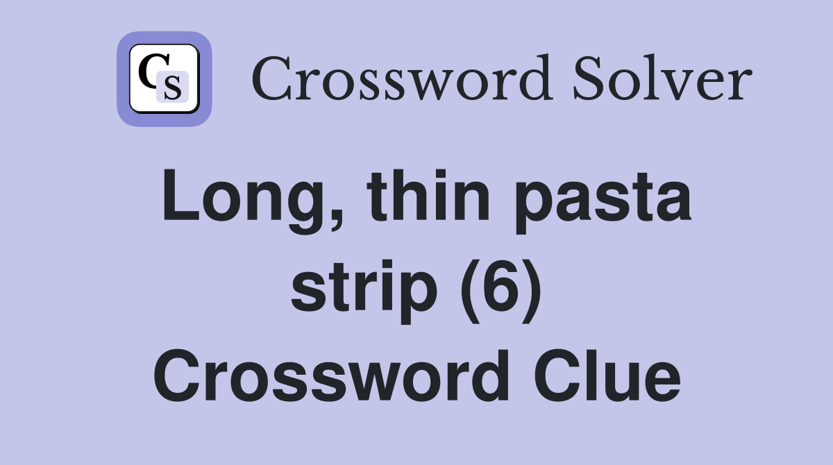 Long, thin pasta strip (6) Crossword Clue