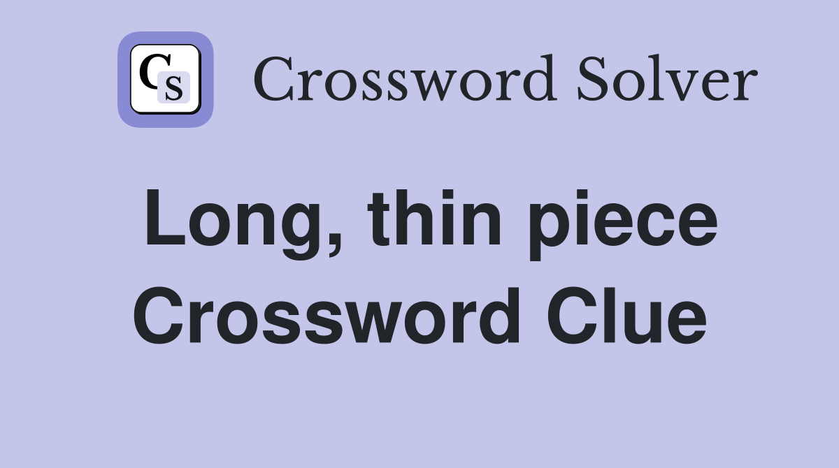 Long, thin piece Crossword Clue