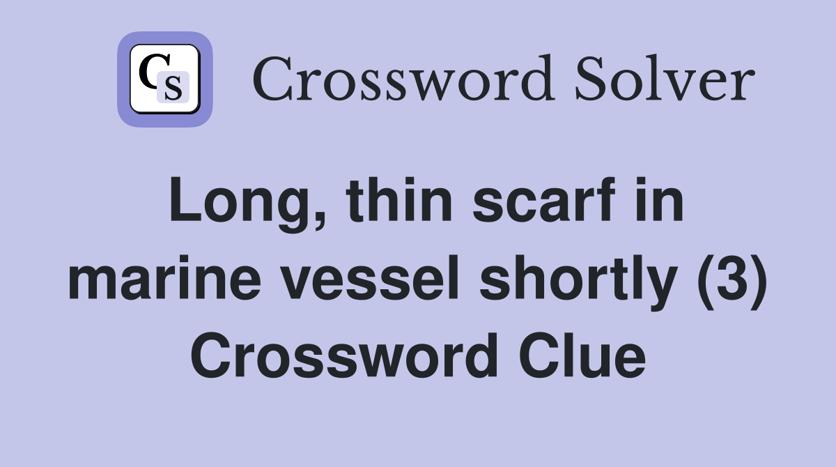 Long, thin scarf in marine vessel shortly (3) Crossword Clue