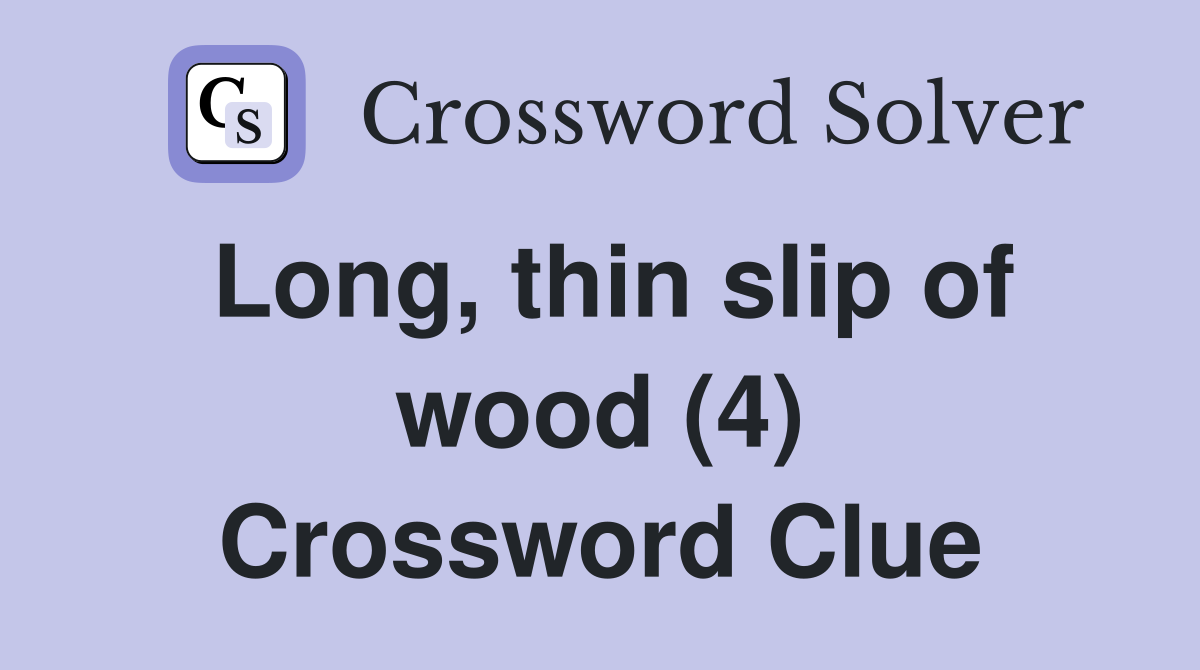 Long, thin slip of wood (4) Crossword Clue