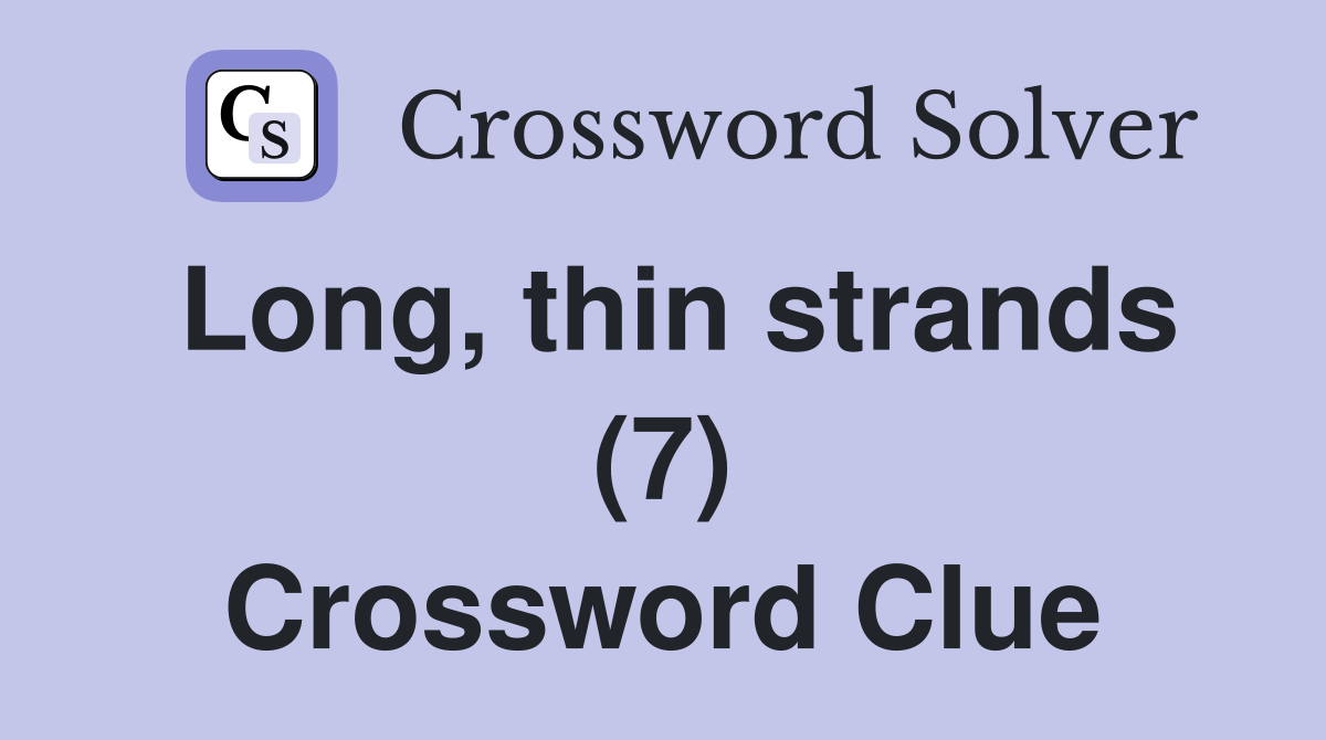 Long, thin strands (7) Crossword Clue