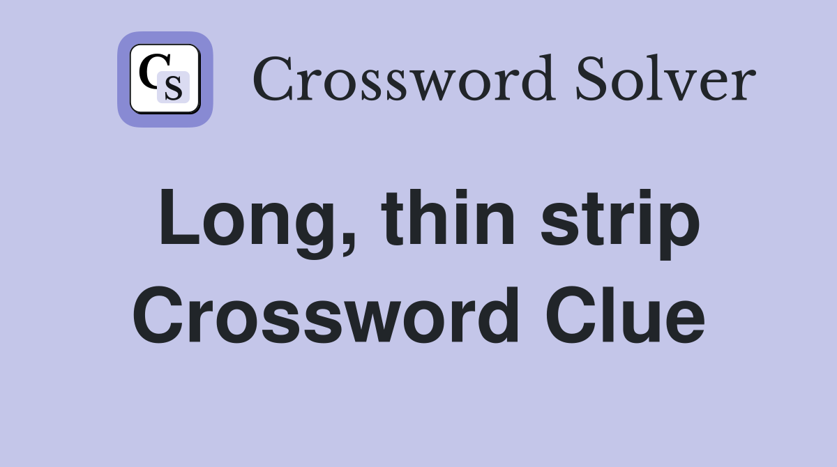 Long, thin strip Crossword Clue