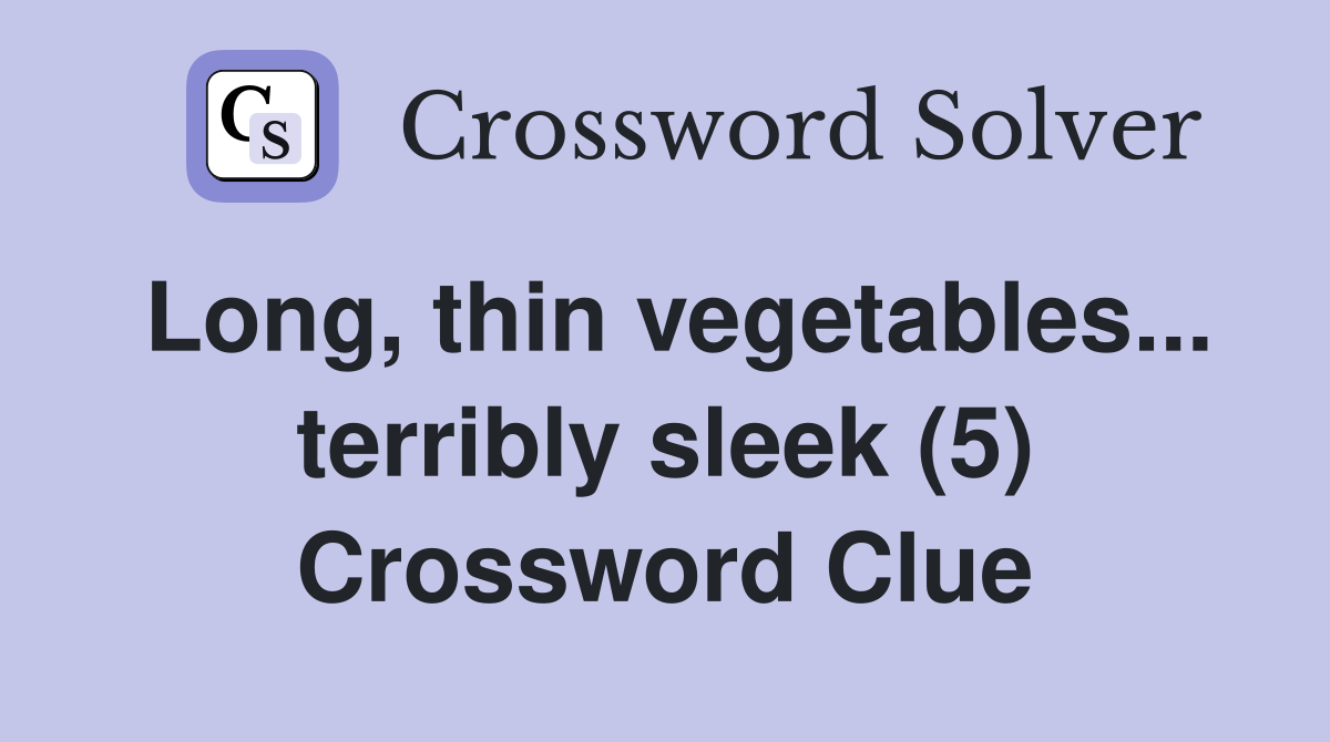 Long, thin vegetables... terribly sleek (5) Crossword Clue
