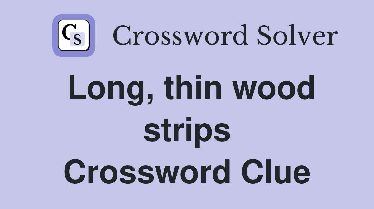 Long, thin wood strips Crossword Clue