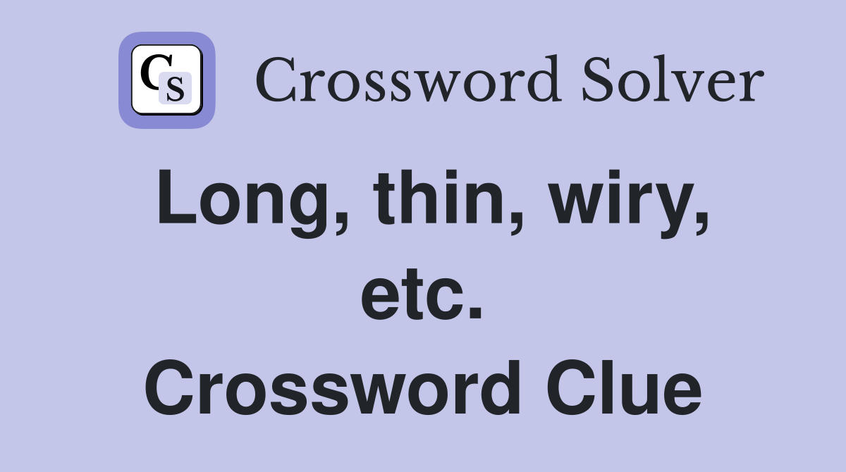 Long, thin, wiry, etc. Crossword Clue