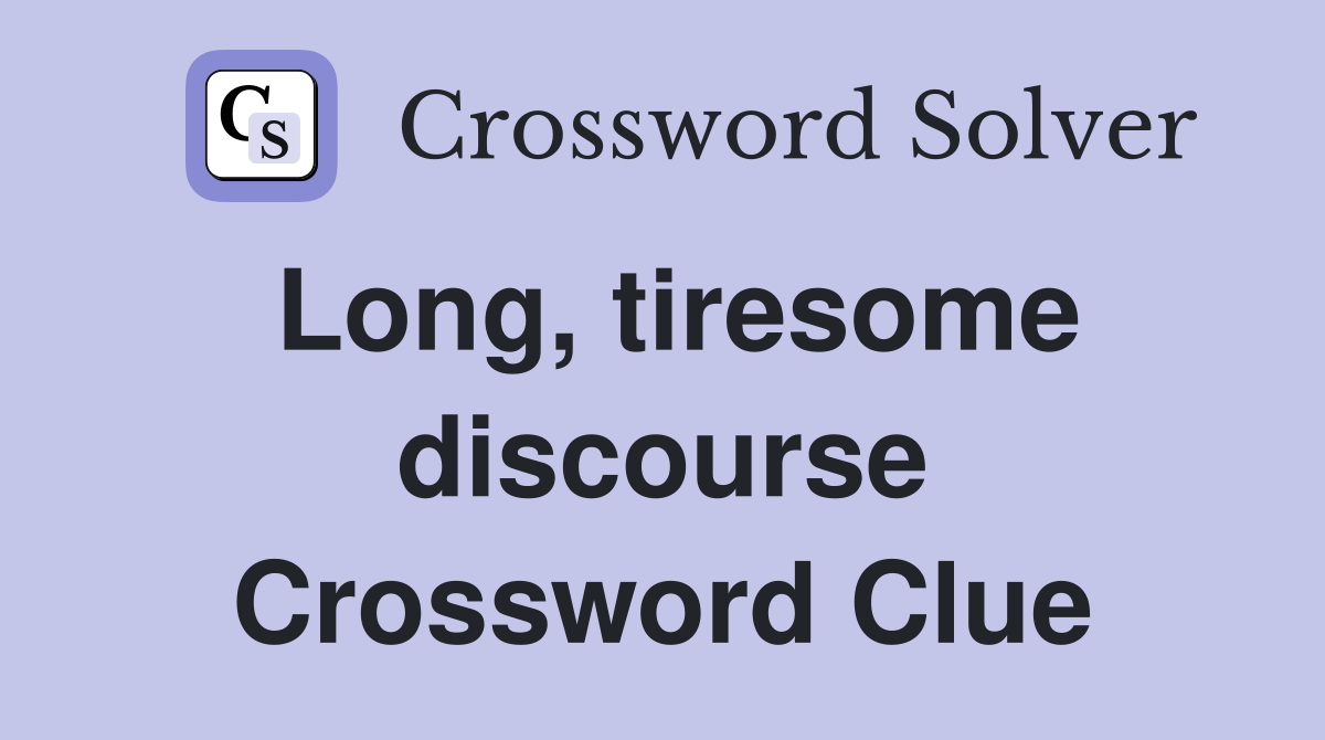 Long, tiresome discourse Crossword Clue