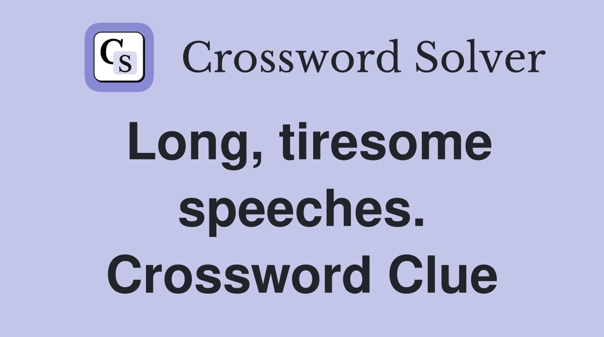 Long, tiresome speeches. Crossword Clue