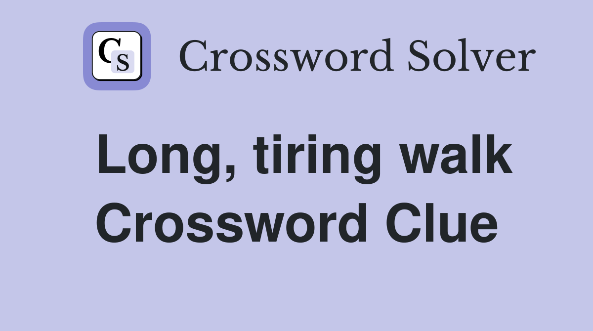 Long, tiring walk Crossword Clue