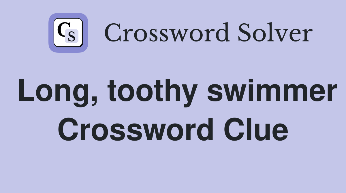 Long, toothy swimmer Crossword Clue