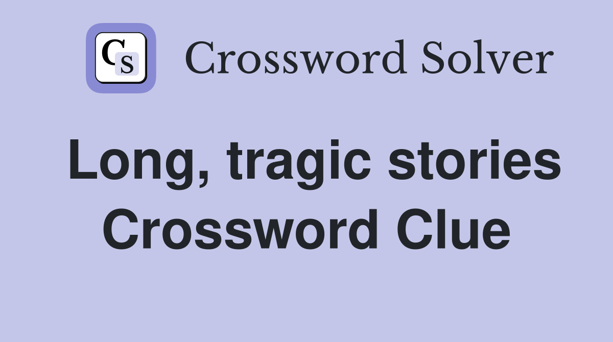 Long, tragic stories Crossword Clue