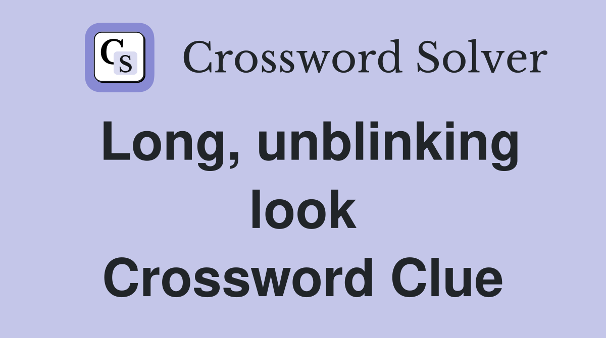 Long, unblinking look Crossword Clue