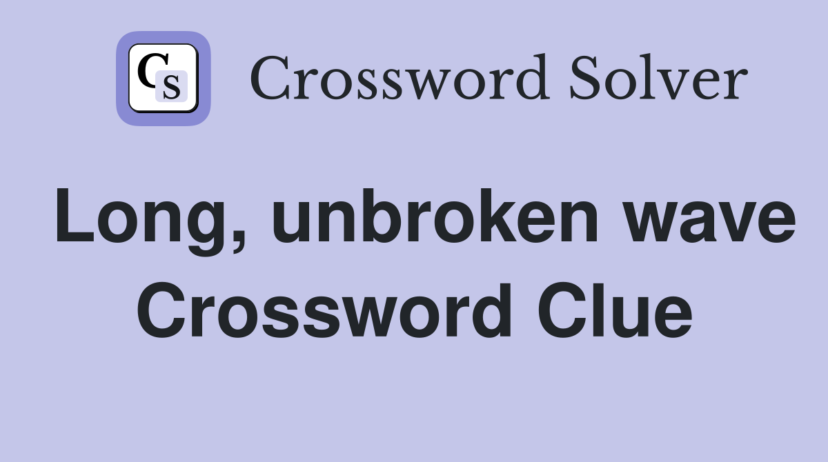 Long, unbroken wave Crossword Clue