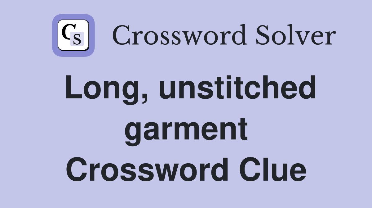 Long, unstitched garment Crossword Clue