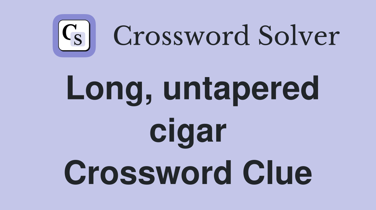 Long, untapered cigar Crossword Clue
