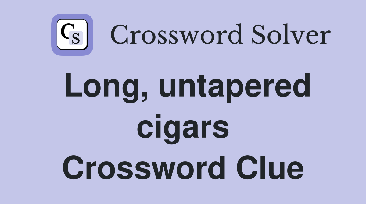 Long, untapered cigars Crossword Clue