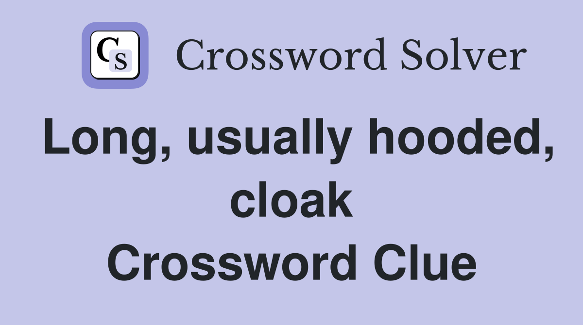 Long, usually hooded, cloak Crossword Clue