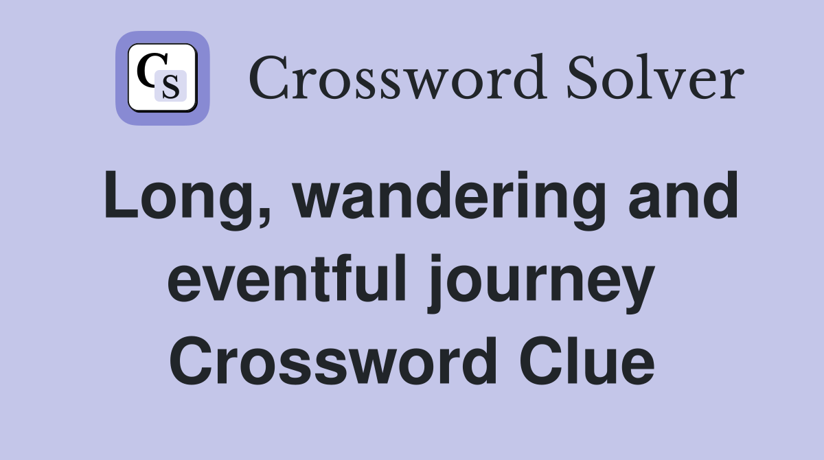 Long, wandering and eventful journey Crossword Clue